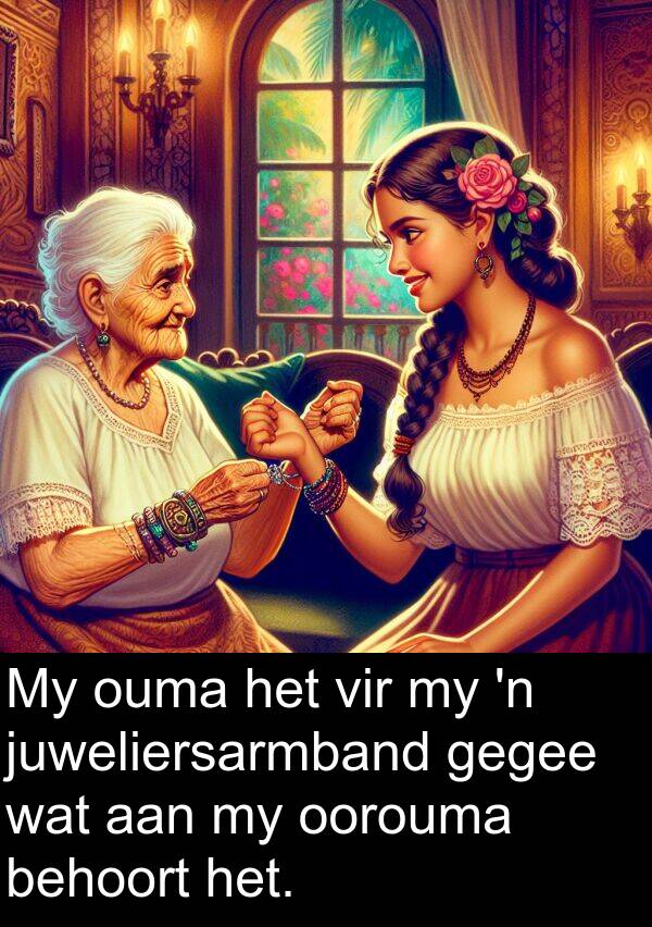 gegee: My ouma het vir my 'n juweliersarmband gegee wat aan my oorouma behoort het.