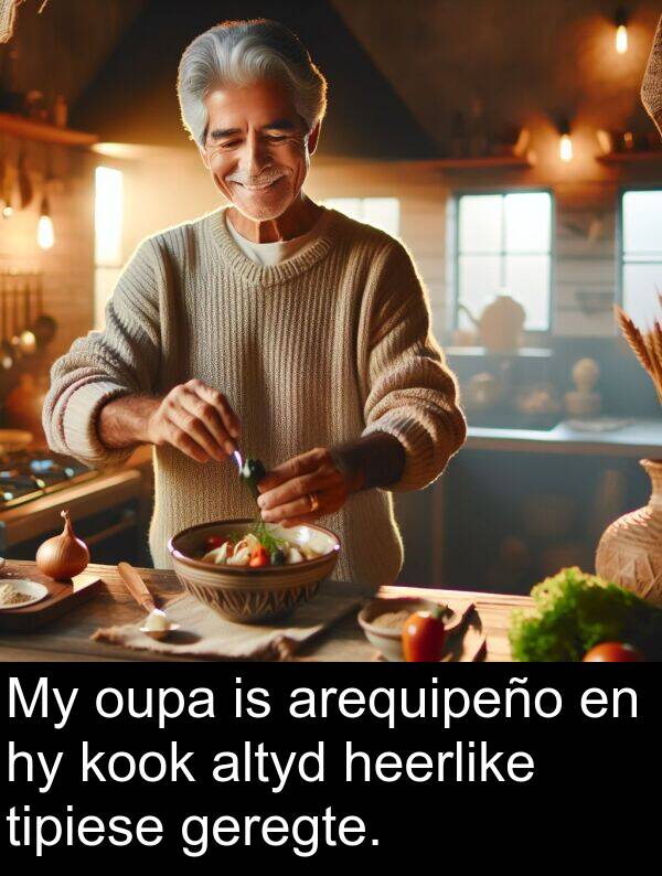heerlike: My oupa is arequipeño en hy kook altyd heerlike tipiese geregte.