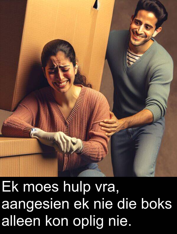 aangesien: Ek moes hulp vra, aangesien ek nie die boks alleen kon oplig nie.