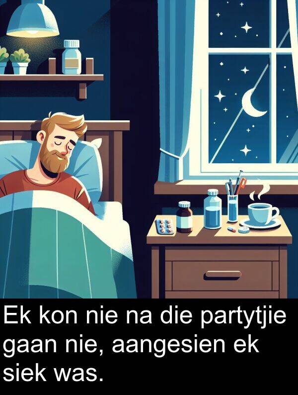 partytjie: Ek kon nie na die partytjie gaan nie, aangesien ek siek was.