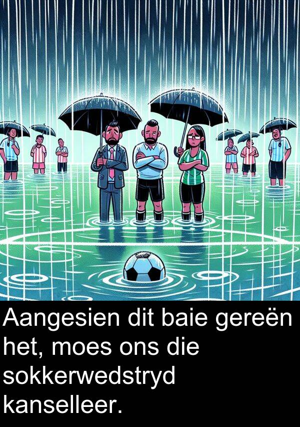 moes: Aangesien dit baie gereën het, moes ons die sokkerwedstryd kanselleer.