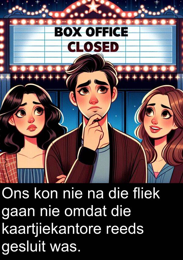 fliek: Ons kon nie na die fliek gaan nie omdat die kaartjiekantore reeds gesluit was.