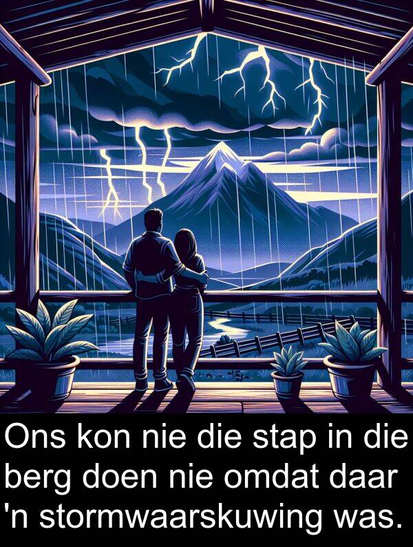 doen: Ons kon nie die stap in die berg doen nie omdat daar 'n stormwaarskuwing was.