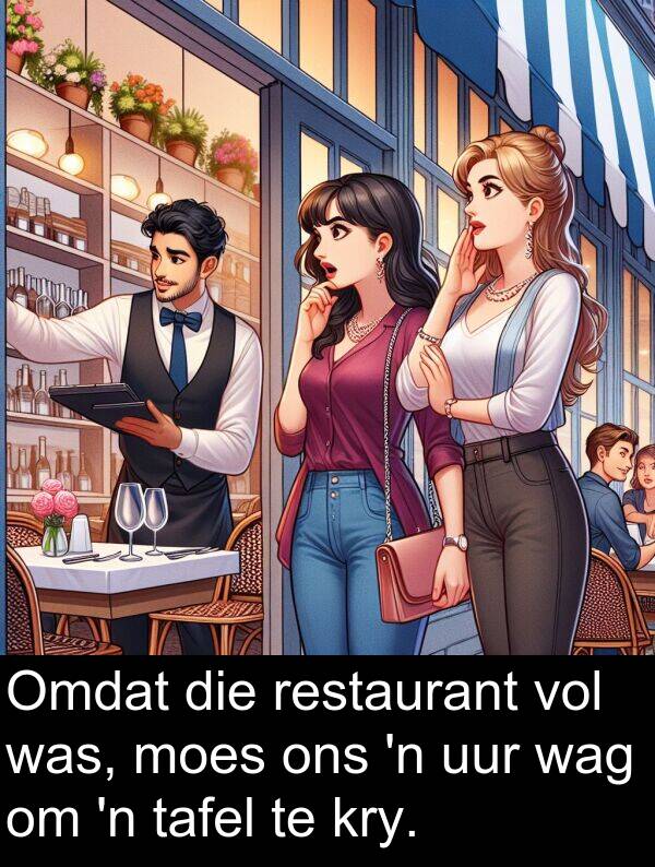 uur: Omdat die restaurant vol was, moes ons 'n uur wag om 'n tafel te kry.