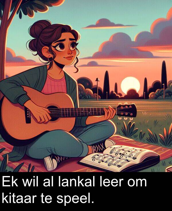 lankal: Ek wil al lankal leer om kitaar te speel.