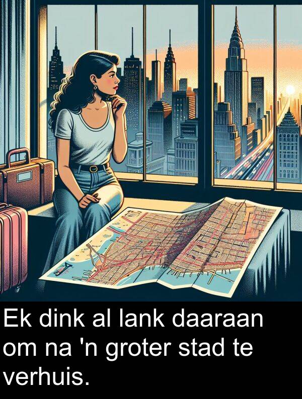 daaraan: Ek dink al lank daaraan om na 'n groter stad te verhuis.