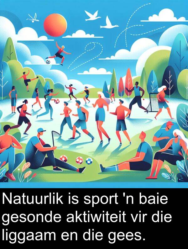 aktiwiteit: Natuurlik is sport 'n baie gesonde aktiwiteit vir die liggaam en die gees.