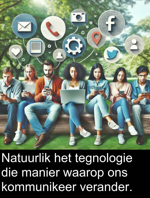 manier: Natuurlik het tegnologie die manier waarop ons kommunikeer verander.