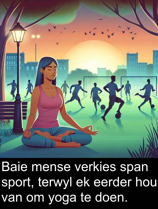 yoga: Baie mense verkies span sport, terwyl ek eerder hou van om yoga te doen.