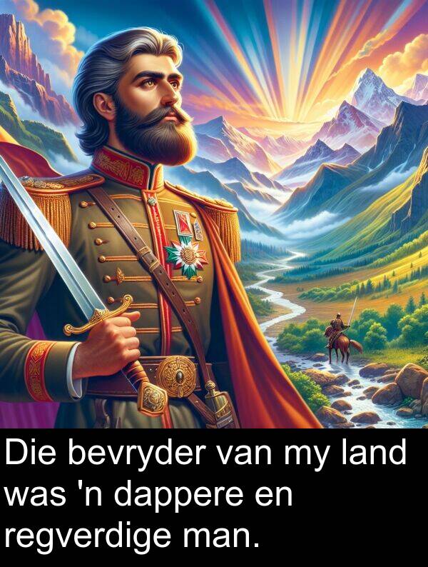 regverdige: Die bevryder van my land was 'n dappere en regverdige man.
