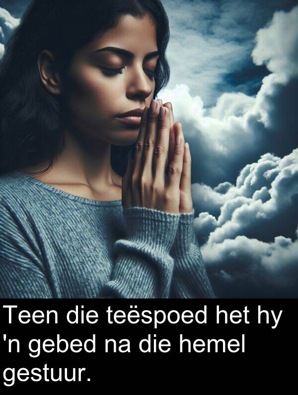 gebed: Teen die teëspoed het hy 'n gebed na die hemel gestuur.
