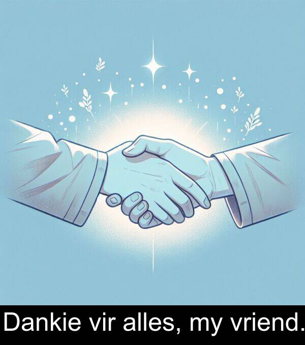 alles: Dankie vir alles, my vriend.
