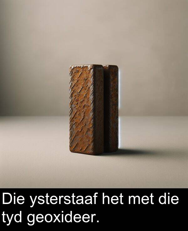 ysterstaaf: Die ysterstaaf het met die tyd geoxideer.