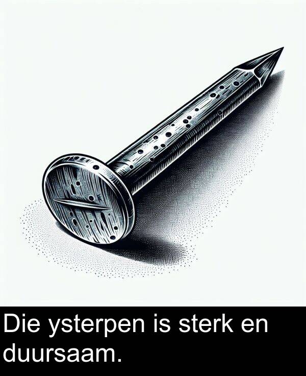 ysterpen: Die ysterpen is sterk en duursaam.