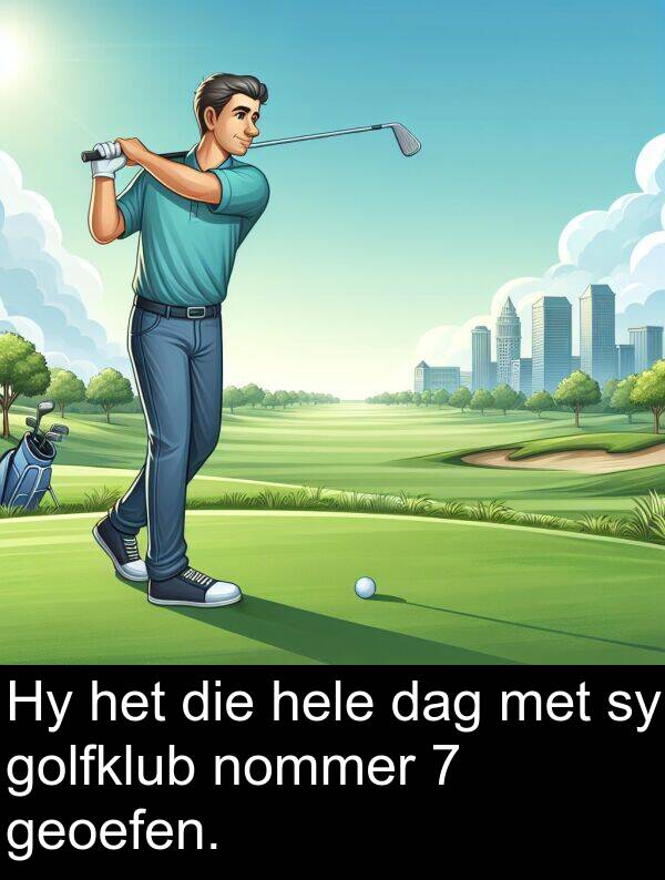 hele: Hy het die hele dag met sy golfklub nommer 7 geoefen.