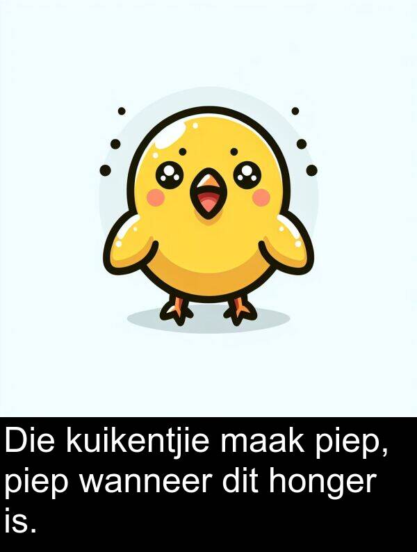 honger: Die kuikentjie maak piep, piep wanneer dit honger is.