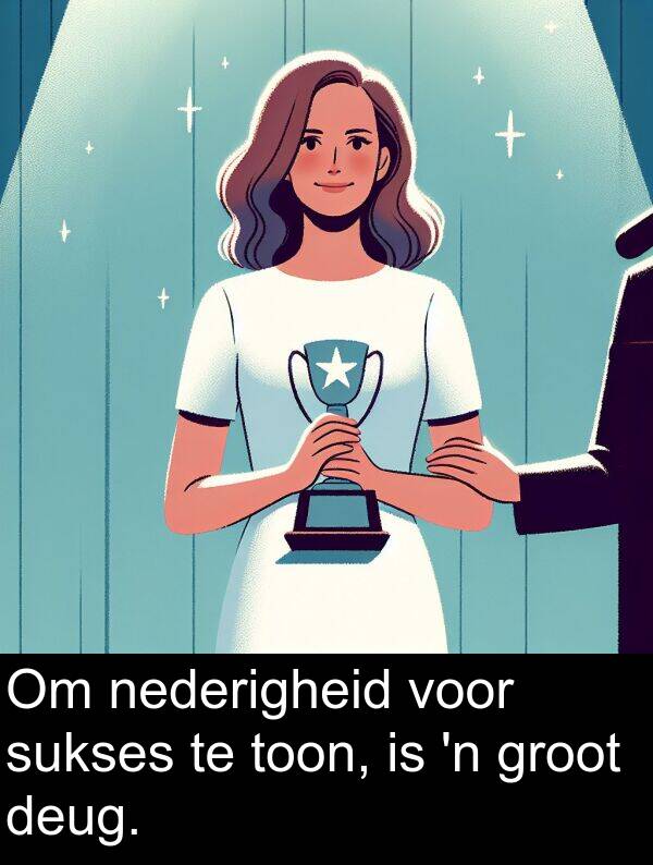 toon: Om nederigheid voor sukses te toon, is 'n groot deug.
