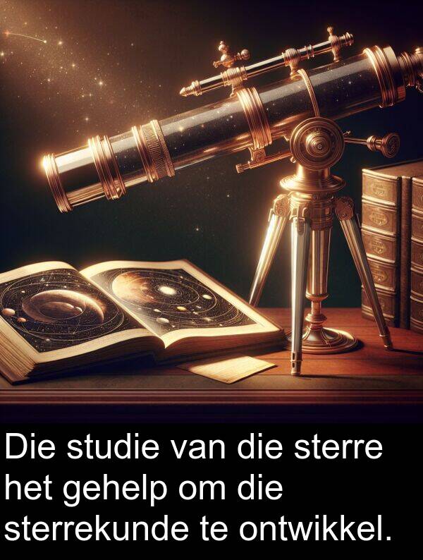 ontwikkel: Die studie van die sterre het gehelp om die sterrekunde te ontwikkel.