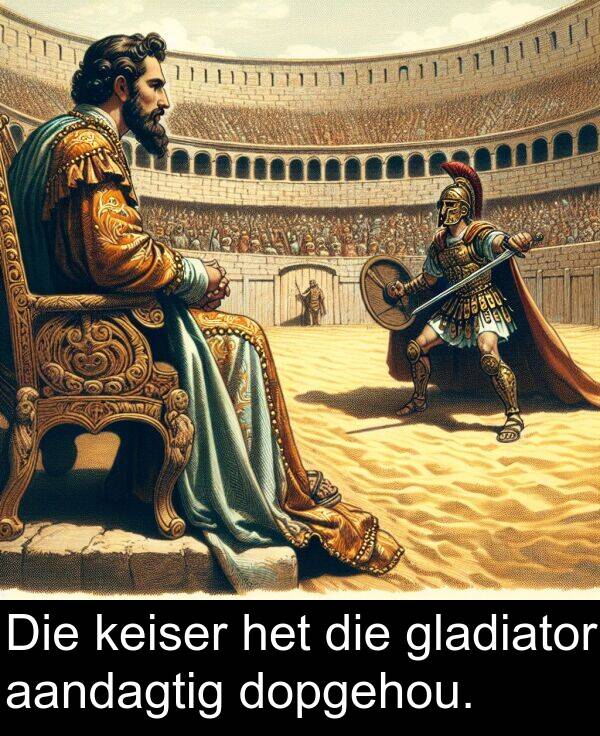 aandagtig: Die keiser het die gladiator aandagtig dopgehou.