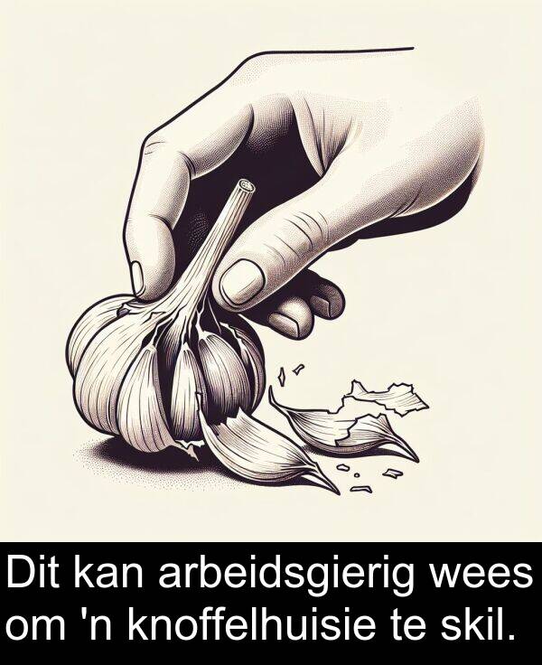 wees: Dit kan arbeidsgierig wees om 'n knoffelhuisie te skil.
