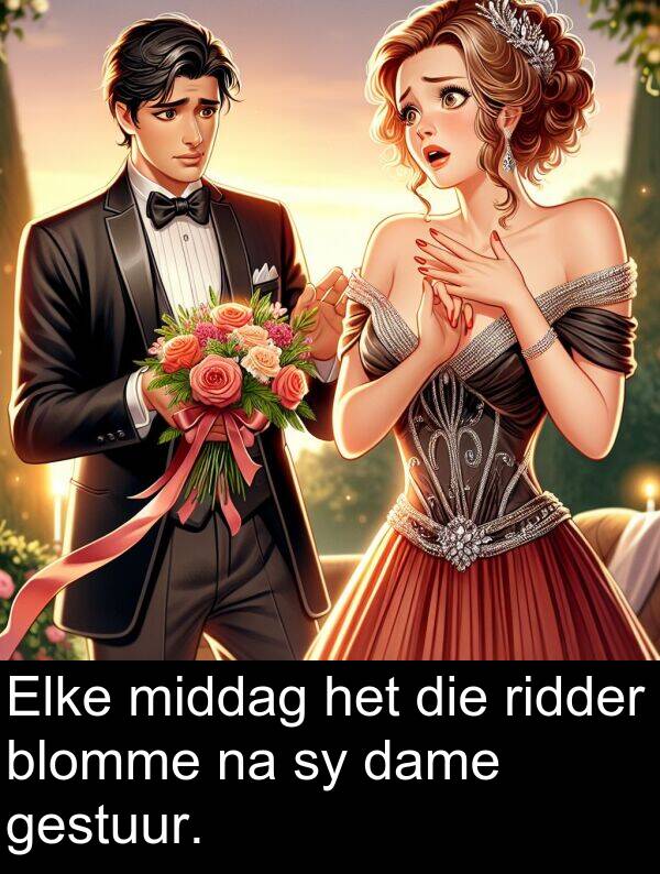 dame: Elke middag het die ridder blomme na sy dame gestuur.