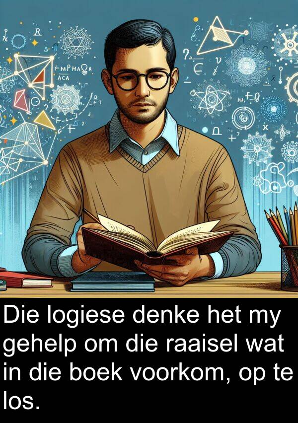 raaisel: Die logiese denke het my gehelp om die raaisel wat in die boek voorkom, op te los.