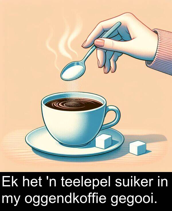 gegooi: Ek het 'n teelepel suiker in my oggendkoffie gegooi.