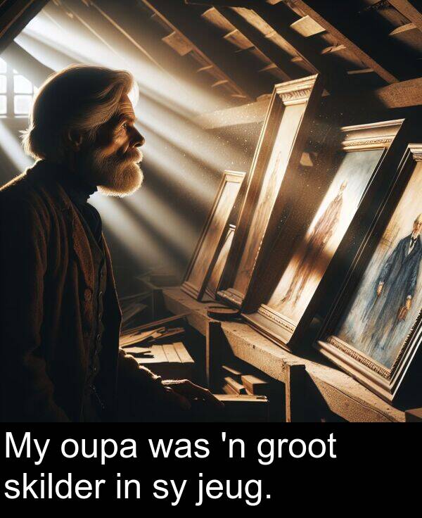 jeug: My oupa was 'n groot skilder in sy jeug.