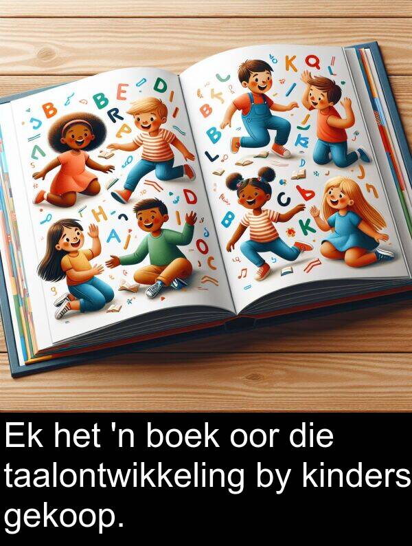 gekoop: Ek het 'n boek oor die taalontwikkeling by kinders gekoop.