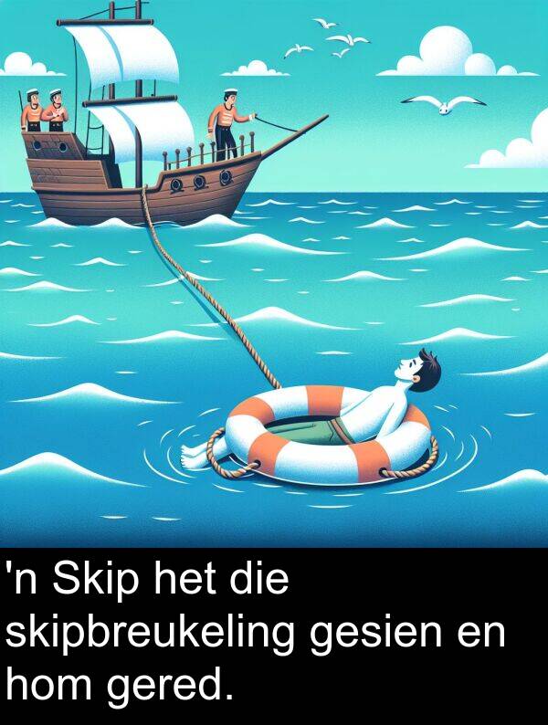 hom: 'n Skip het die skipbreukeling gesien en hom gered.