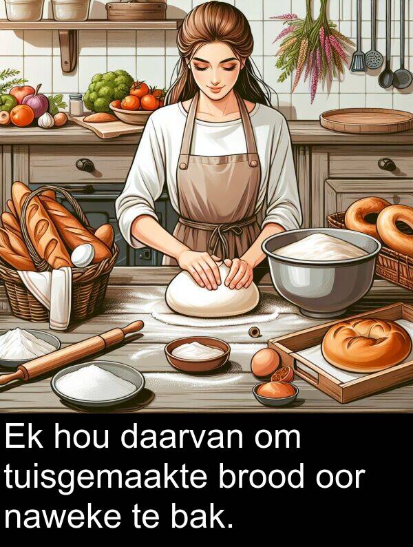 daarvan: Ek hou daarvan om tuisgemaakte brood oor naweke te bak.
