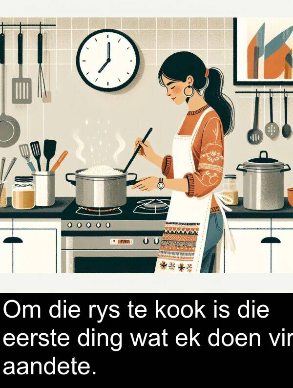 ding: Om die rys te kook is die eerste ding wat ek doen vir aandete.
