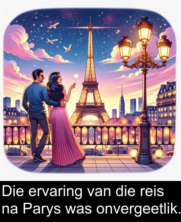 onvergeetlik: Die ervaring van die reis na Parys was onvergeetlik.