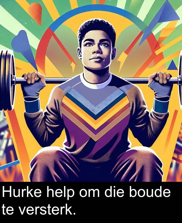 help: Hurke help om die boude te versterk.