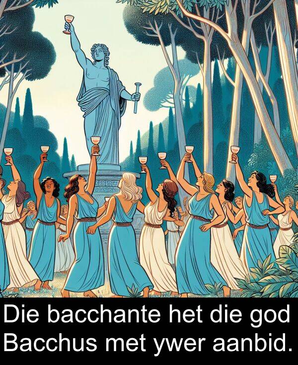 aanbid: Die bacchante het die god Bacchus met ywer aanbid.