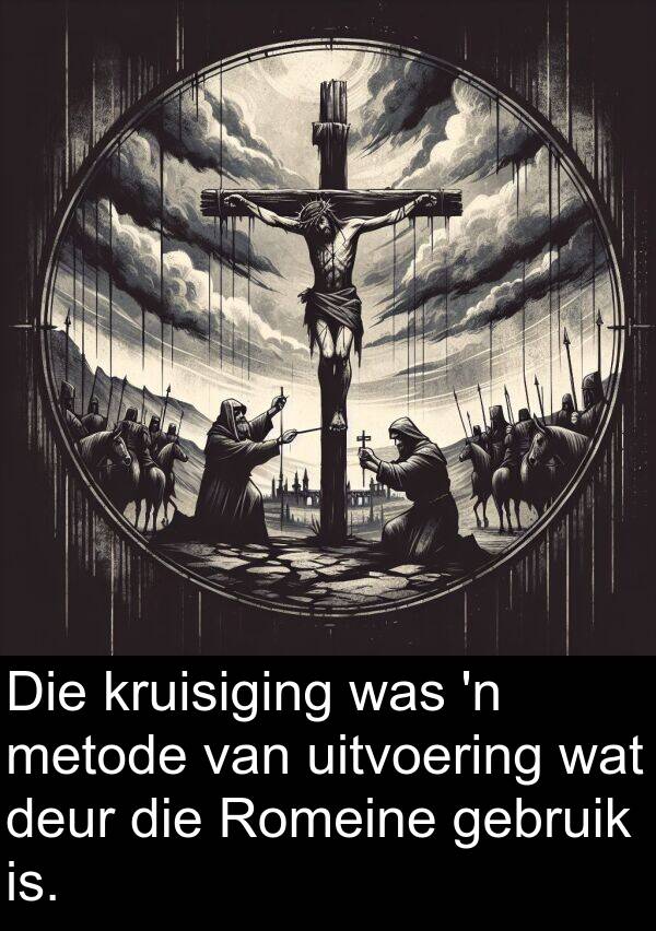 metode: Die kruisiging was 'n metode van uitvoering wat deur die Romeine gebruik is.