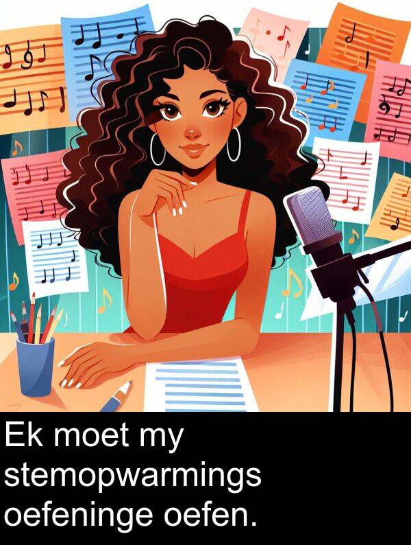 oefen: Ek moet my stemopwarmings oefeninge oefen.