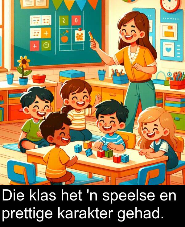 gehad: Die klas het 'n speelse en prettige karakter gehad.
