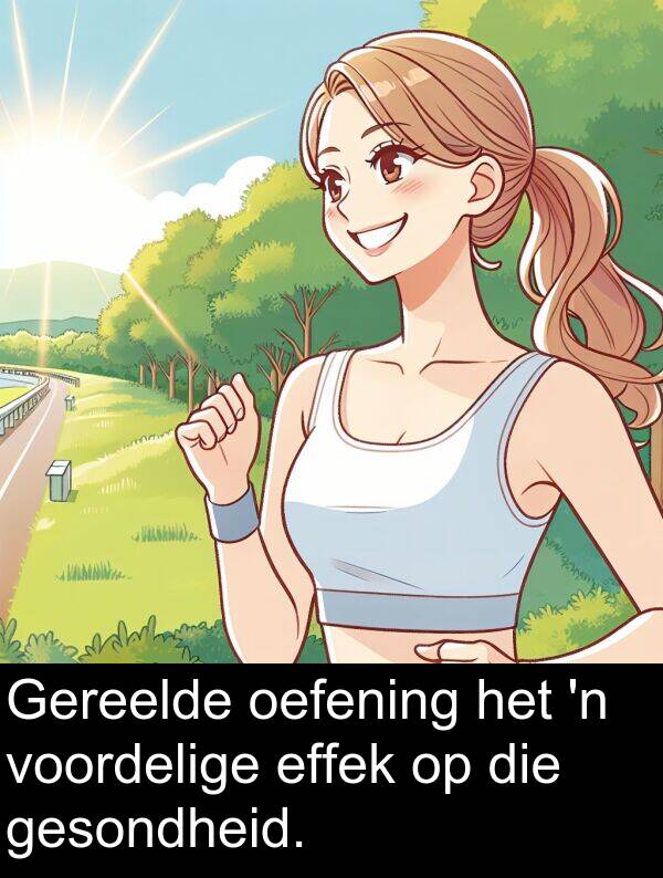 oefening: Gereelde oefening het 'n voordelige effek op die gesondheid.