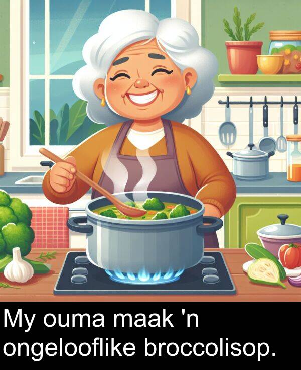 ongelooflike: My ouma maak 'n ongelooflike broccolisop.