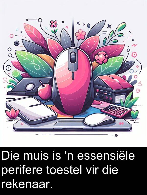 essensiële: Die muis is 'n essensiële perifere toestel vir die rekenaar.