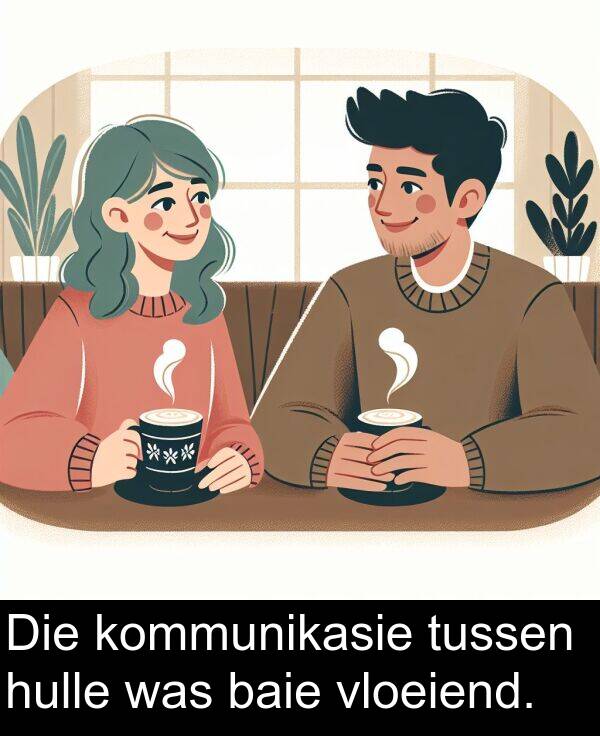 hulle: Die kommunikasie tussen hulle was baie vloeiend.