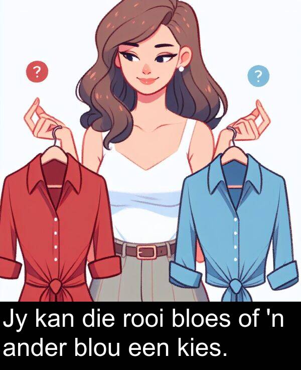 rooi: Jy kan die rooi bloes of 'n ander blou een kies.