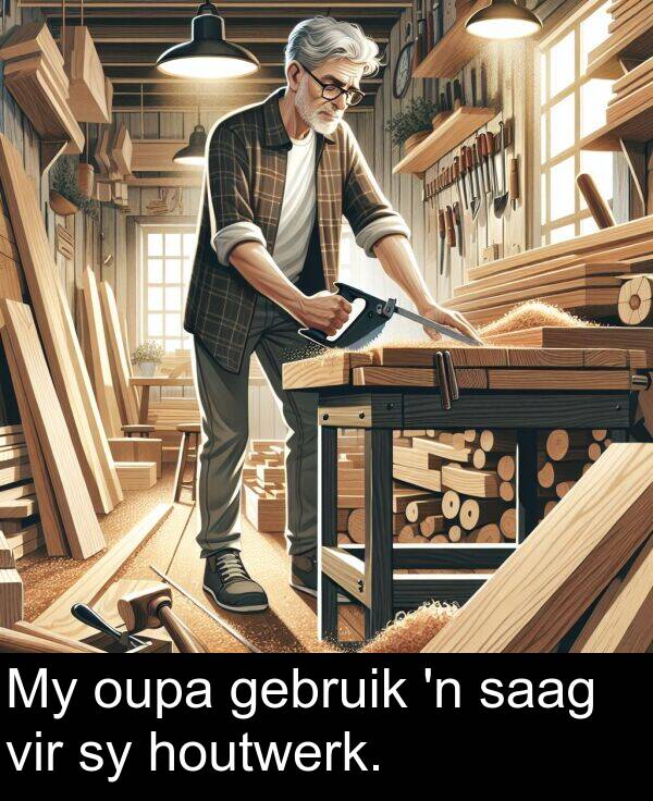 houtwerk: My oupa gebruik 'n saag vir sy houtwerk.