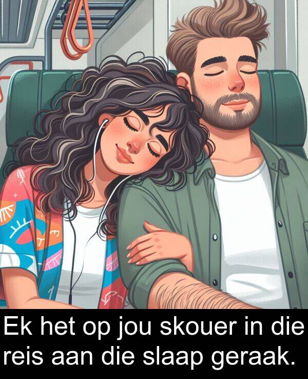 aan: Ek het op jou skouer in die reis aan die slaap geraak.