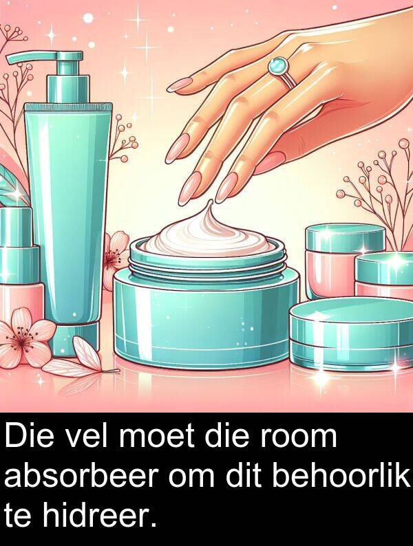 hidreer: Die vel moet die room absorbeer om dit behoorlik te hidreer.