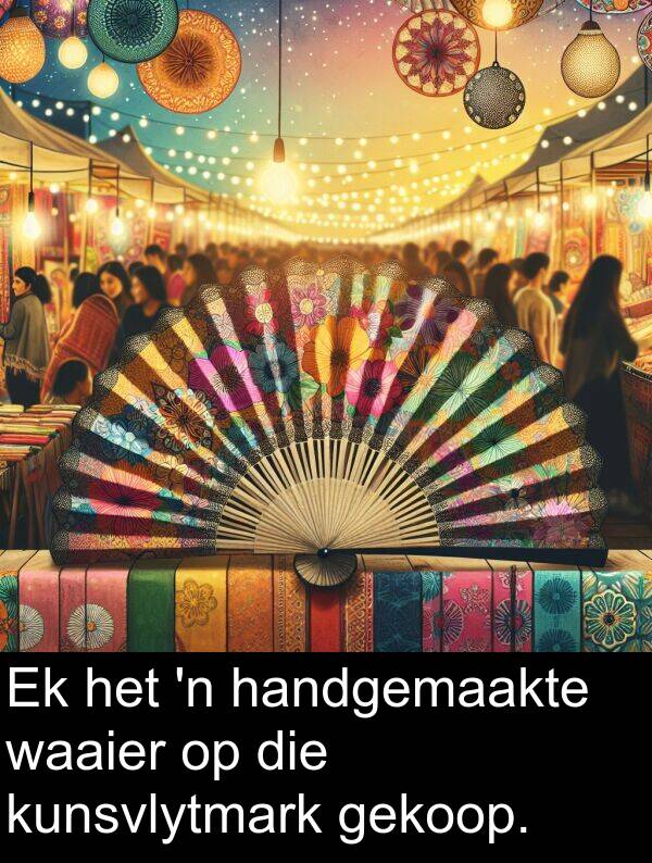 gekoop: Ek het 'n handgemaakte waaier op die kunsvlytmark gekoop.