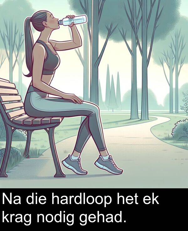 gehad: Na die hardloop het ek krag nodig gehad.