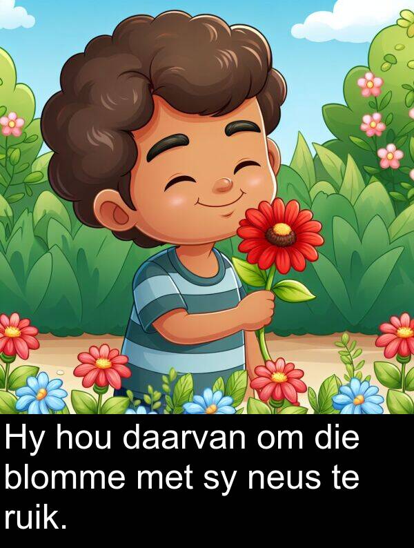 hou: Hy hou daarvan om die blomme met sy neus te ruik.