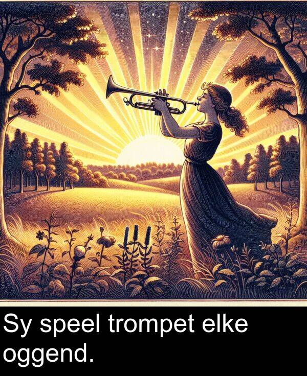 elke: Sy speel trompet elke oggend.